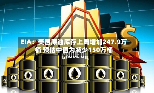 EIA：美国原油库存上周增加247.9万桶 预估中值为减少150万桶-第2张图片