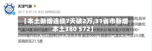 【本土新增连续7天破2万,31省市新增本土380 572】