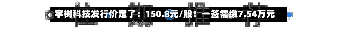 宇树科技发行价定了:150.8元/股!一签需缴7.54万元-第2张图片