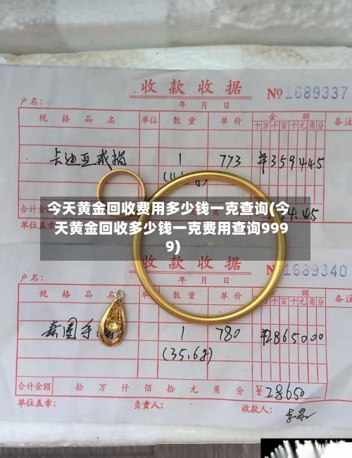 今天黄金回收费用多少钱一克查询(今天黄金回收多少钱一克费用查询9999)-第2张图片